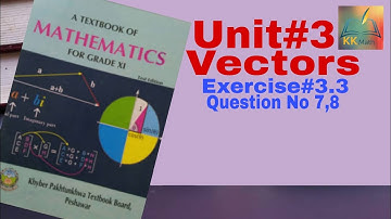 kpk board 11 class math unit 3 Vectors Exercise 3.3 Question No 7,8 @KK Maths