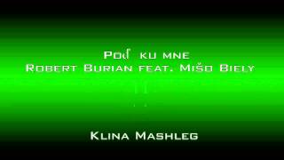 Robert Burian vs. Klina feat Mišo Biely - Poď  ku mne [Klina Mashleg]