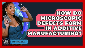 How Do Microscopic Defects Form In Additive Manufacturing? - How Things Break