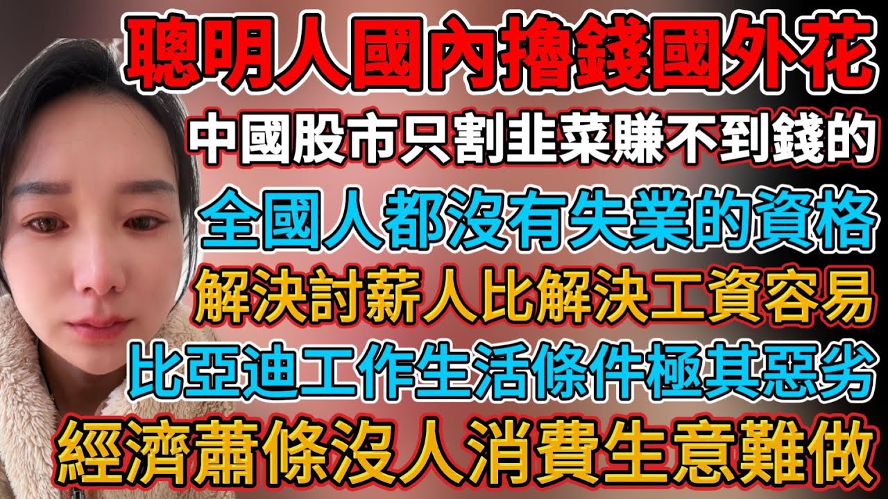 全國人們都沒有失業的資格，經濟蕭條沒人消費生意難做，解決討薪人比解決工資容易，中國股市只割韭菜賺不到錢的，經濟差老闆只考慮能抗多久，卷價格戰大家都完蛋，比亞迪工作生活條件極其惡劣