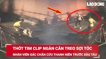 NÓNG. Thót tim clip ngàn cân treo sợi tóc, nhân viên gác chắn cứu nam thanh niên trước đầu tàu
