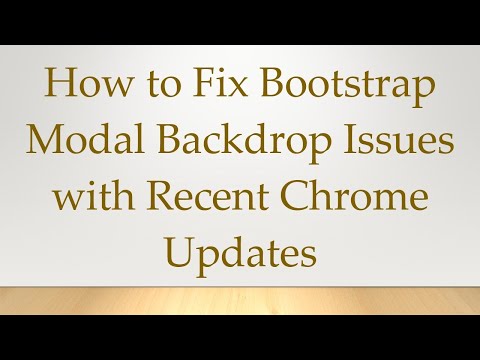 How to Fix Bootstrap Modal Backdrop Issues with Recent Chrome Updates