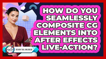How Do You Seamlessly Composite CG Elements Into After Effects Live-action? - Design Tool Unlocked