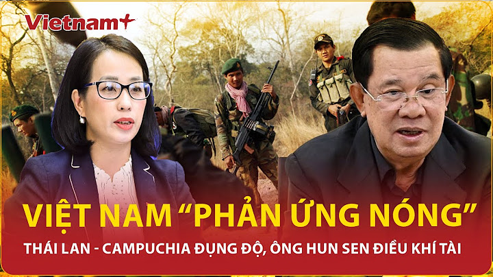 Phản ứng nóng của Việt Nam về việc Thái Lan - Campuchia đụng độ, ông Hun Sen điều khí tài xung trận