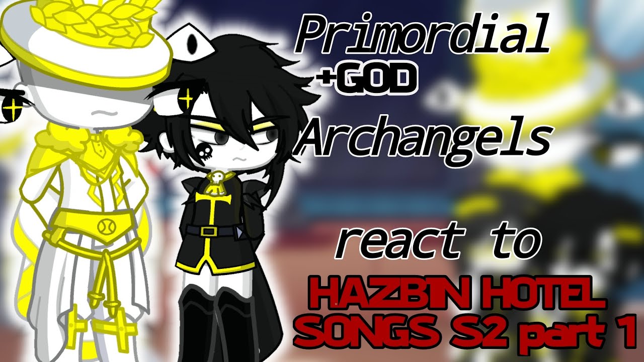 Primordial's Archangels(+GOD) react To HAZBINHOTEL SONGS S2|•|PART 1|•|H.H|•|MyAu