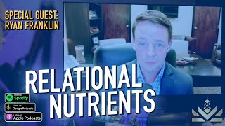 Relational Nutrients | Guest: Ryan Franklin