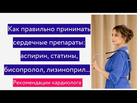 Как правильно принимать сердечные препараты: аспирин, статины, лизиноприл, бисопролол и др.