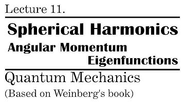 11. Spherical Harmonics - Eigenfunctions of Angular Momentum | Weinberg’s Lectures on QM