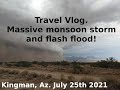 VLOG - Massive monsoon storm and flash flood North of Kingman Arizona July 25th 2021