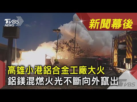 高雄小港鋁合金工廠大火 鋁鎂混燃火光不斷向外竄出｜TVBS新聞｜新聞幕後