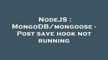 NodeJS : MongoDB/mongoose - Post save hook not running