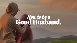 How To Be A Good Husband.