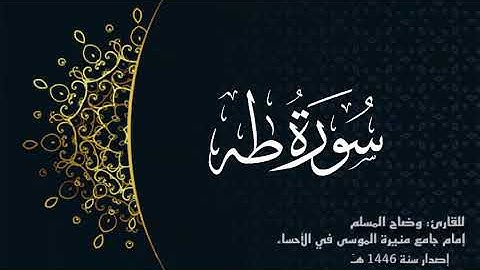 سورة طه (كاملة) للقارئ: وضاح المسلم إمام جامع منيرة الموسى بالأحساء.