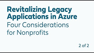 Revitalizing Legacy Applications in Azure: Four Considerations for Nonprofits 2of 2