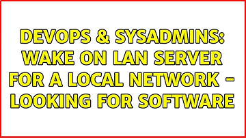 DevOps & SysAdmins: Wake On Lan server for a local network - looking for software (2 Solutions!!)