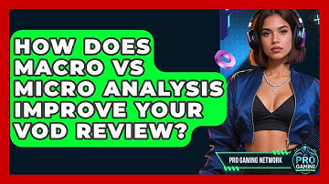 How Does Macro Vs Micro Analysis Improve Your VOD Review? - Pro Gaming Network