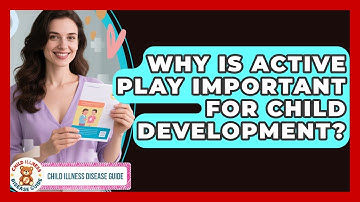 Why Is Active Play Important For Child Development? - Child Illness Disease Guide