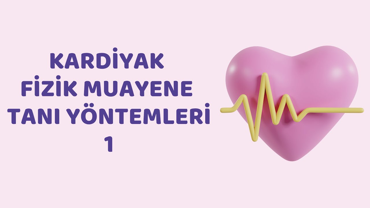Kardiyovasküler Fizik Muayene ve Tanı Yöntemleri 1 (Örnek Video 7)
