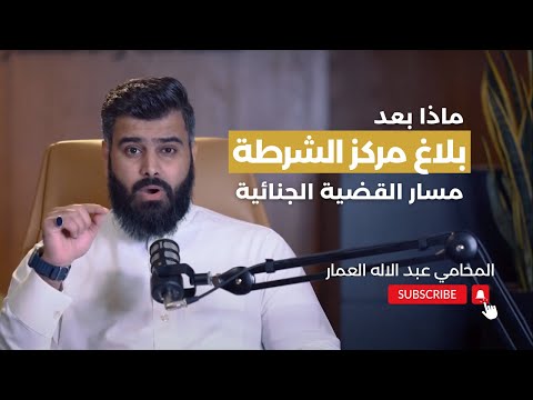 مسار القضية الجزائية ماذا بعد بلاغ مركز الشرطة المحامي عبدالإله العمار