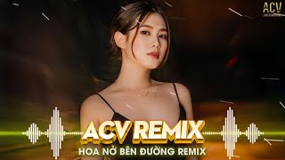 MÂY LẤP ĐI CẢ VÙNG TRỜI CHÓI NẮNG REMIX - HOA NỞ BÊN ĐƯỜNG, CÔ PHÒNG, TRÚC XINH - ACV REMIX 2024