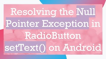Resolving the Null Pointer Exception in RadioButton setText() on Android
