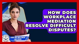How Does Workplace Mediation Resolve Difficult Disputes? - Labor and Employment Law Expert