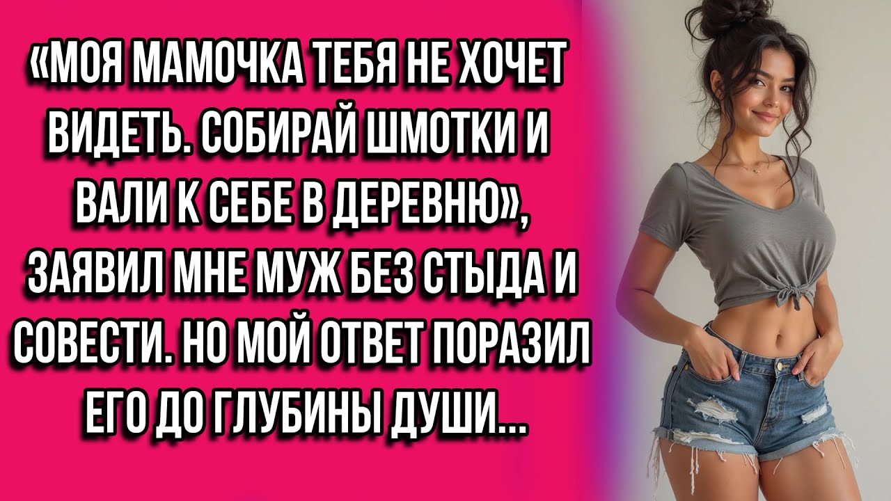 «Моя мамочка тебя не хочет видеть. Собирай шмотки и вали к себе в деревню», заявил мне муж без...