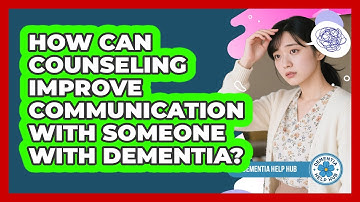 How Can Counseling Improve Communication With Someone With Dementia? - Dementia Help Hub
