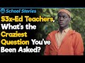 S3x-Ed Teachers, What Is the Craziest Misconception You Have Cleared Up? | School Stories #52