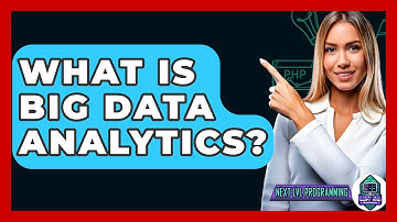 What Is Big Data Analytics? - Next LVL Programming