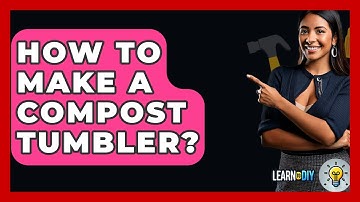 How To Make A Compost Tumbler? - LearnToDIY360.com