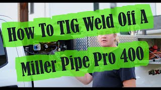 How To TIG Weld Off A Miller Pipe Pro 400