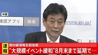 西村経済再生担当相 “大規模イベント緩和”８月末まで延期で・・・