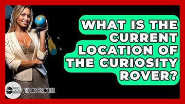 What Is The Current Location Of The Curiosity Rover? - Physics Frontier