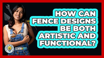How Can Fence Designs Be Both Artistic And Functional? - LearnToDIY360.com