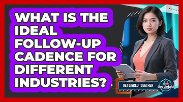 What Is The Ideal Follow-up Cadence For Different Industries? - Get Linked Together