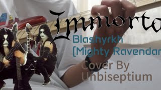 Immortal - Blashyrkh (Mighty Ravendark) Cover By Unbiseptium