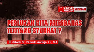 Perlukah Kita Membahas tentang Syubhat? - Ustadz Dr. Firanda Andirja, Lc, MA ﺣَﻔِﻈَﻪُﺍﻟﻠﻪتعالى