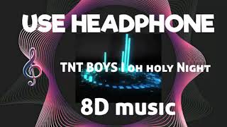 TNT boys I oh Holy Night ( 8D AUDIO)  Use headphones