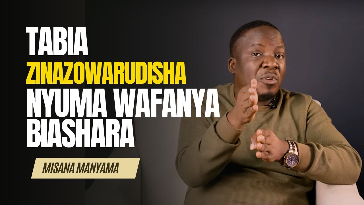 TABIA ZINAZOWARUDISHA NYUMA WAFANYA BIASHARA - Misana Manyama