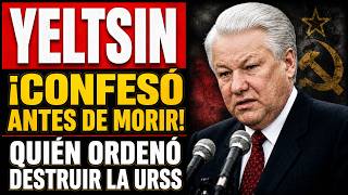 ¿QUIÉN REALMENTE DESTRUYÓ LA URSS? YELTSIN REVELÓ LA VERDAD.