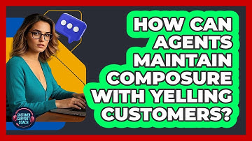 How Can Agents Maintain Composure With Yelling Customers?