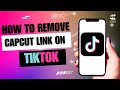 How to Remove CapCut Link on Tiktok