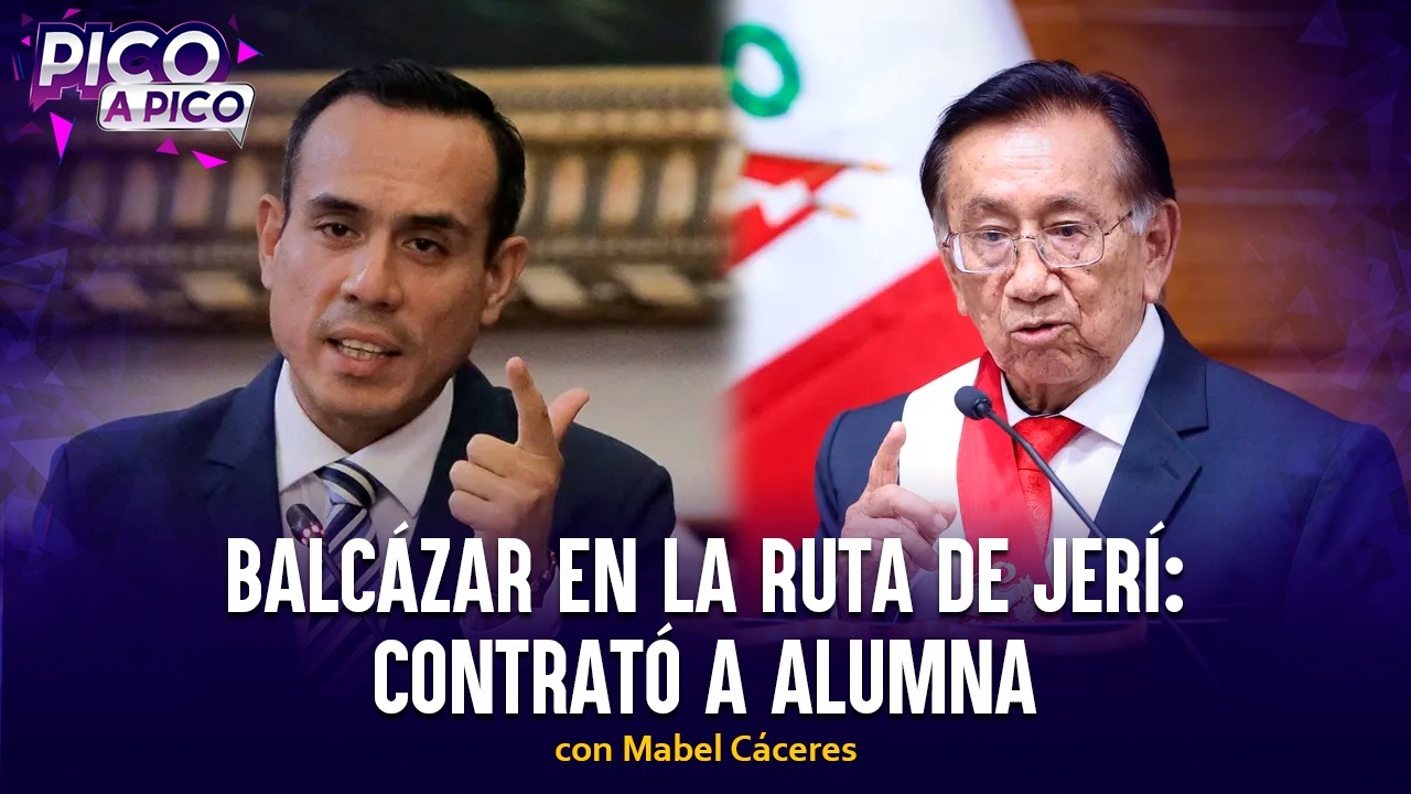 Balcázar en la ruta de Jerí: contrató a alumna | Pico a Pico con Mabel Cáceres