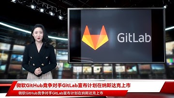 mp4微软GitHub竞争对手GitLab宣布计划在纳斯达克上市