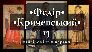 Федір Кричевський. 13 найвідоміших картин || Fedir Krychevsky. 13 Most Famous Paintings