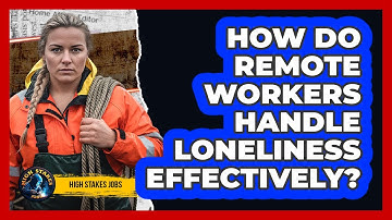 How Do Remote Workers Handle Loneliness Effectively?