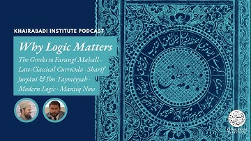 Why Logic Matters | Greeks · Farangī Maḥall · Sharīf Jurjānī · Ibn Taymiyyah · Modern Logic · Manṭiq
