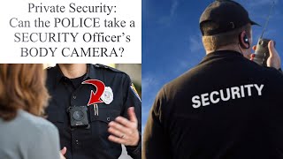 ⭐️ Can the police take a security guard’s body camera away?