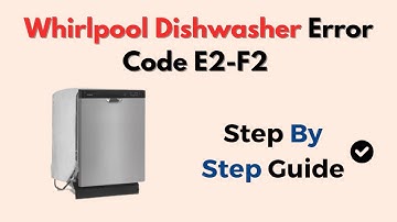 Whirlpool Dishwasher Error Code E2-F2 – What It Means & How To Fix